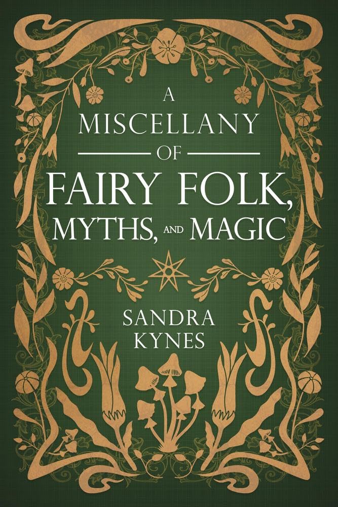 A Miscellany of Fairy Folk, Myths, and Magic, by Sandra Kynes