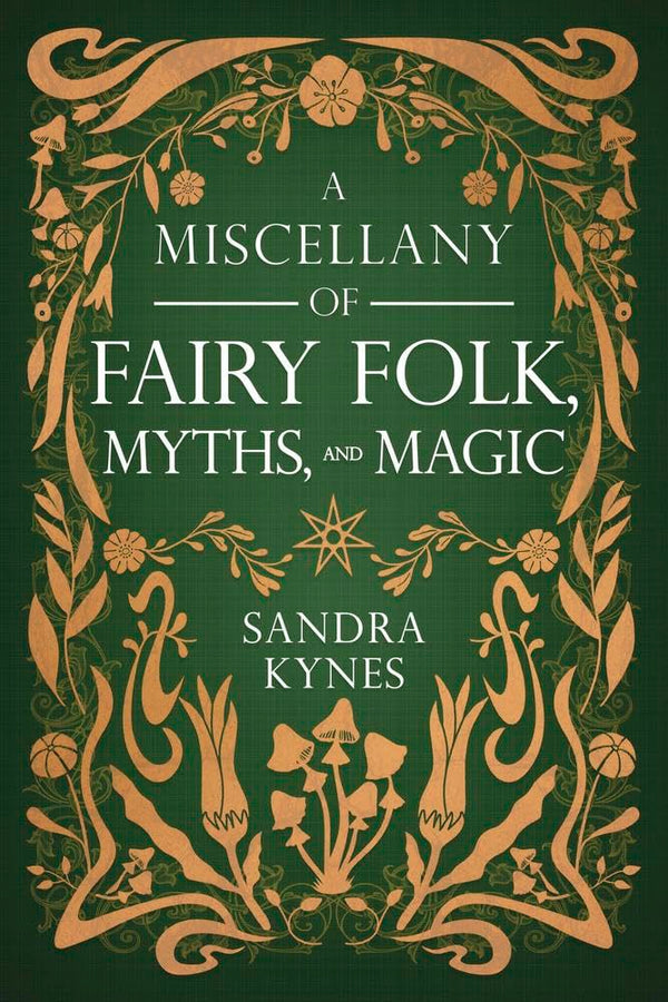 A Miscellany of Fairy Folk, Myths, and Magic, by Sandra Kynes